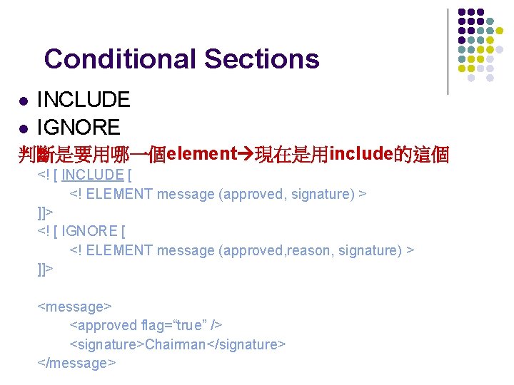 Conditional Sections l l INCLUDE IGNORE 判斷是要用哪一個element 現在是用include的這個 <! [ INCLUDE [ <! ELEMENT