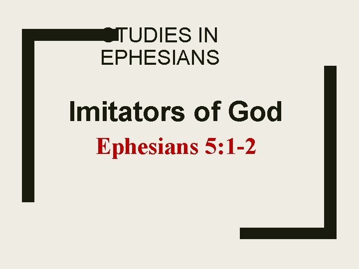 STUDIES IN EPHESIANS Imitators of God Ephesians 5: 1 -2 