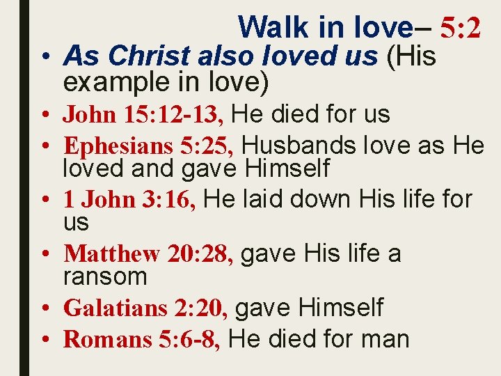 Walk in love– 5: 2 • As Christ also loved us (His example in