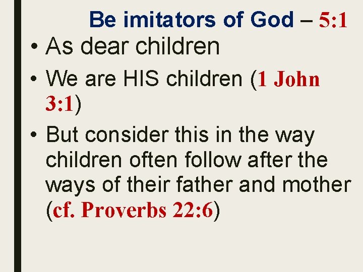 Be imitators of God – 5: 1 • As dear children • We are