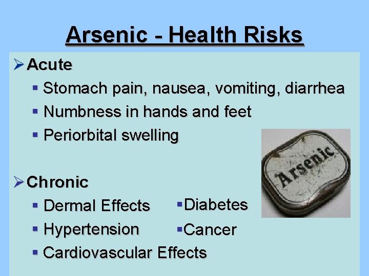 Arsenic - Health Risks Ø Acute § Stomach pain, nausea, vomiting, diarrhea § Numbness