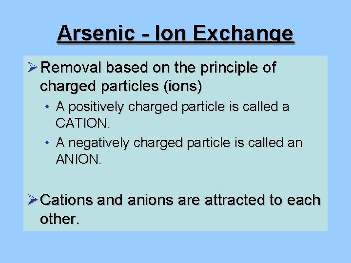 Arsenic - Ion Exchange Ø Removal based on the principle of charged particles (ions)