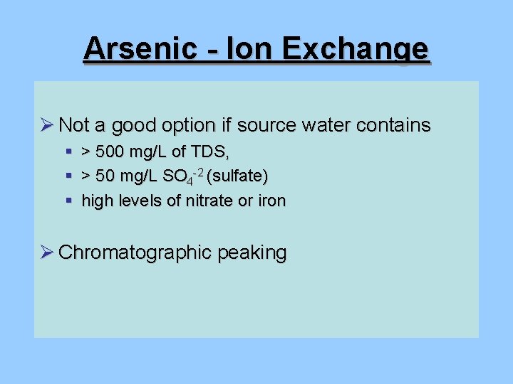 Arsenic - Ion Exchange Ø Not a good option if source water contains §