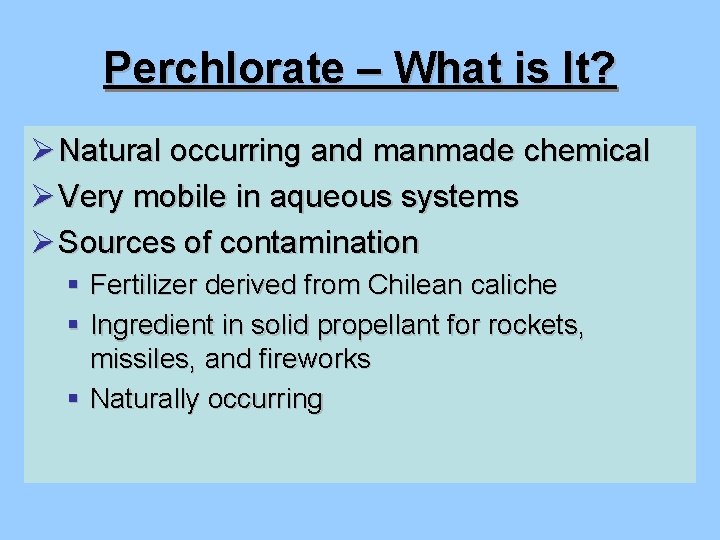 Perchlorate – What is It? Ø Natural occurring and manmade chemical Ø Very mobile