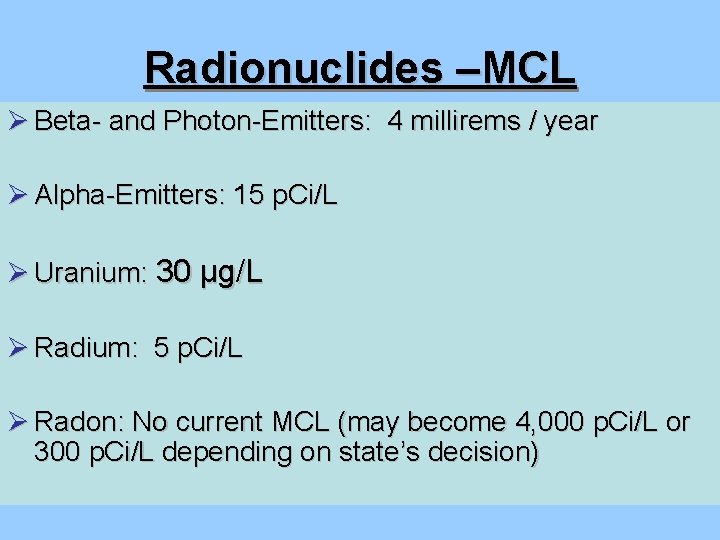 Radionuclides –MCL Ø Beta- and Photon-Emitters: 4 millirems / year Ø Alpha-Emitters: 15 p.