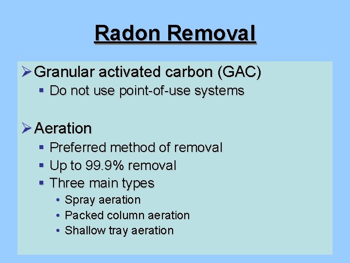 Radon Removal Ø Granular activated carbon (GAC) § Do not use point-of-use systems Ø