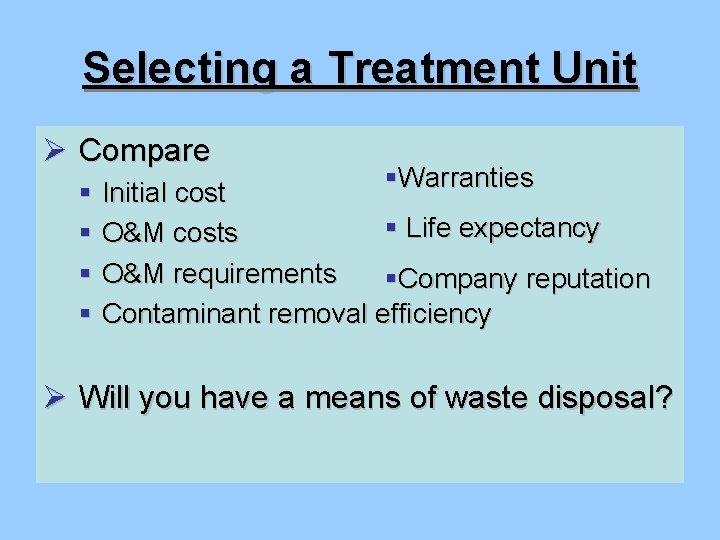 Selecting a Treatment Unit Ø Compare §Warranties § Initial cost § Life expectancy §