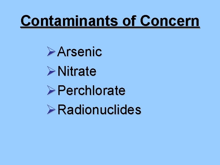 Contaminants of Concern ØArsenic ØNitrate ØPerchlorate ØRadionuclides 