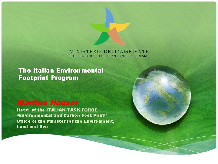 The Italian Environmental Footprint Program Martina Hauser Head of the ITALIAN TASK FORCE “Environmental