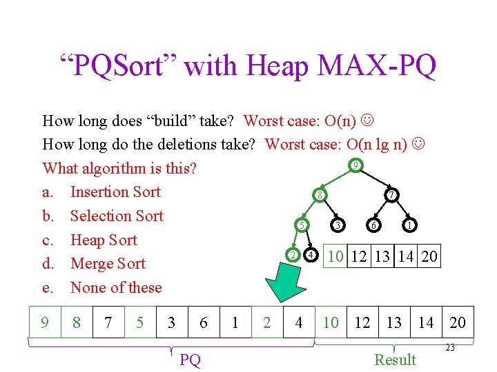 “PQSort” with Heap MAX-PQ How long does “build” take? Worst case: O(n) How long
