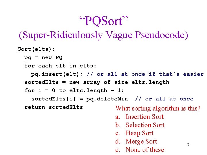 “PQSort” (Super-Ridiculously Vague Pseudocode) Sort(elts): pq = new PQ for each elt in elts: