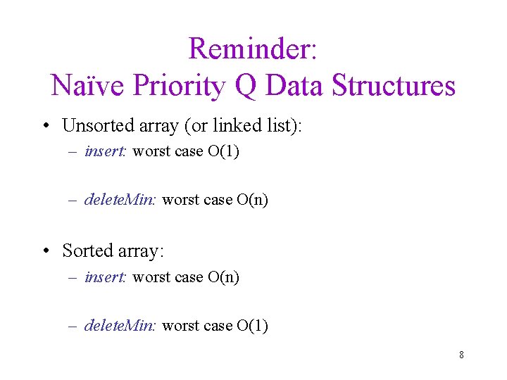 Reminder: Naïve Priority Q Data Structures • Unsorted array (or linked list): – insert: