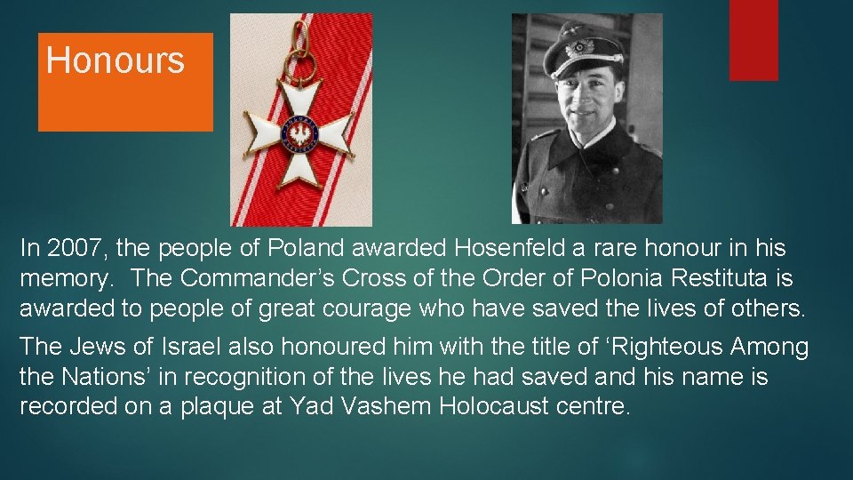 Honours In 2007, the people of Poland awarded Hosenfeld a rare honour in his