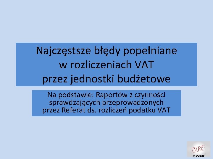 Najczęstsze błędy popełniane w rozliczeniach VAT przez jednostki budżetowe Na podstawie: Raportów z czynności