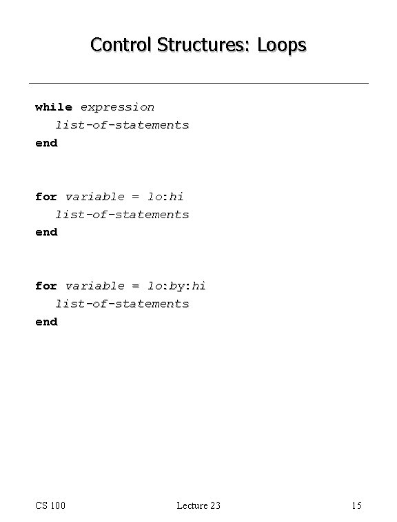 Control Structures: Loops while expression list-of-statements end for variable = lo: hi list-of-statements end Control Structures: Loops while expression list-of-statements end for variable = lo: hi list-of-statements end