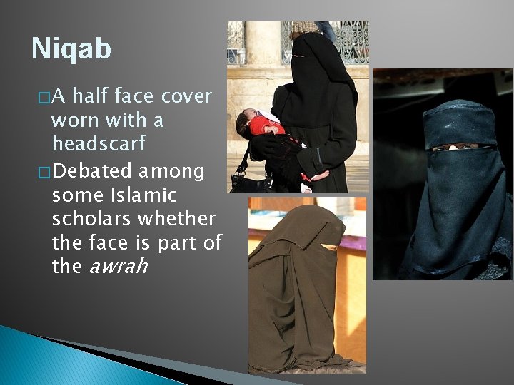 Niqab �A half face cover worn with a headscarf � Debated among some Islamic