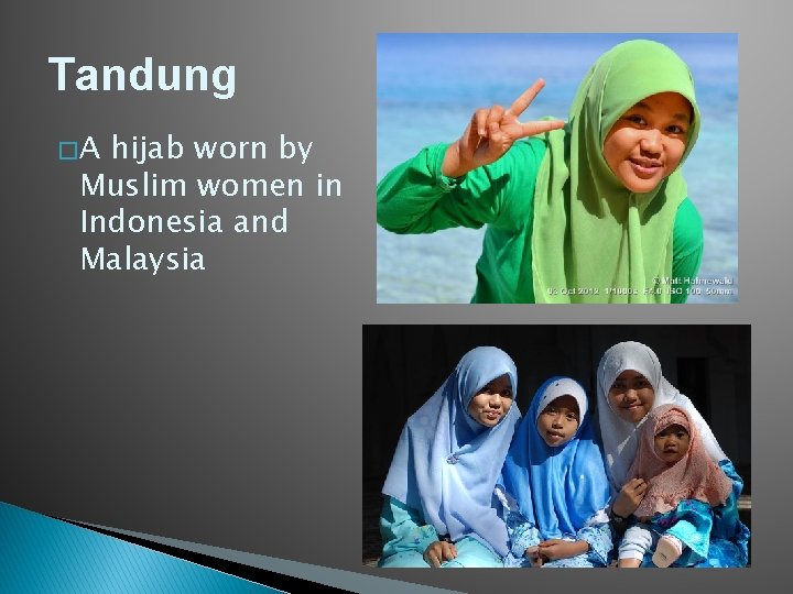 Tandung �A hijab worn by Muslim women in Indonesia and Malaysia 