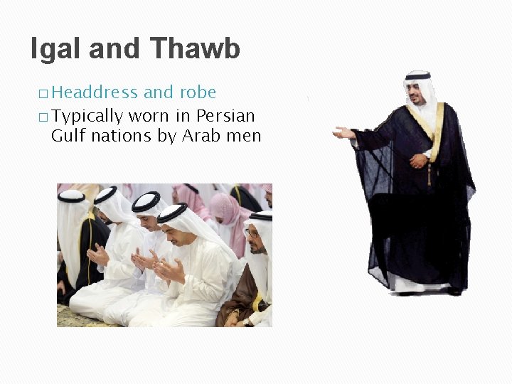 Igal and Thawb � Headdress and robe � Typically worn in Persian Gulf nations