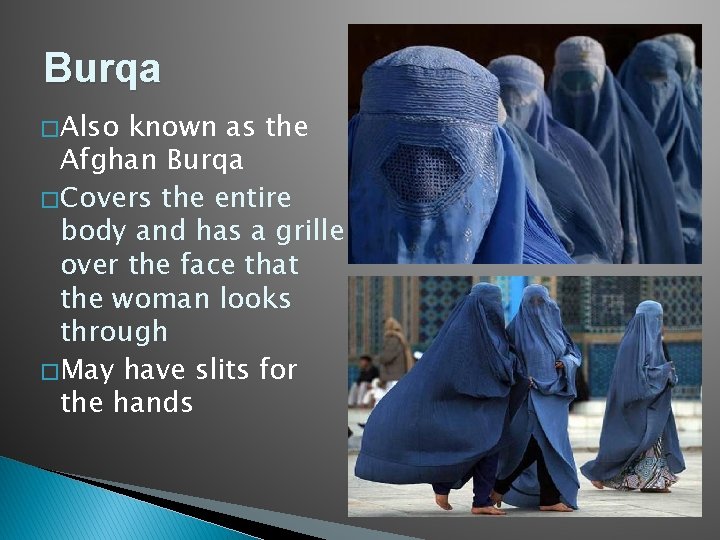 Burqa � Also known as the Afghan Burqa � Covers the entire body and