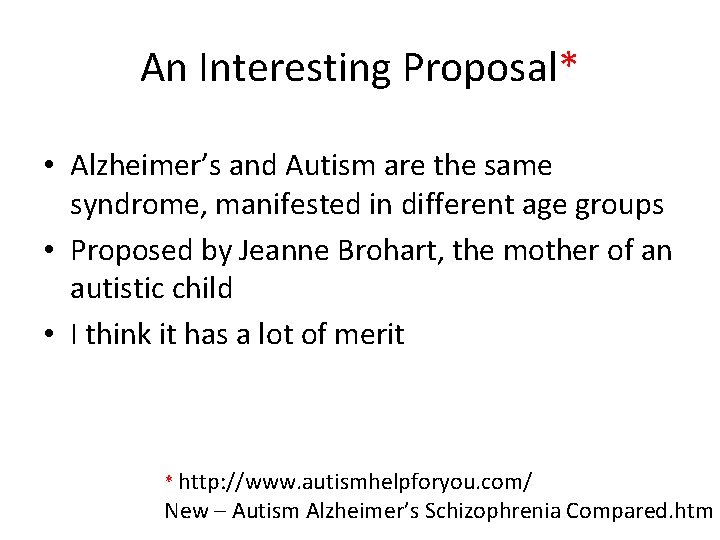 An Interesting Proposal* • Alzheimer’s and Autism are the same syndrome, manifested in different