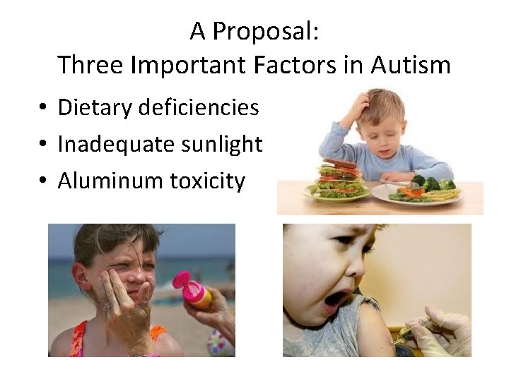 A Proposal: Three Important Factors in Autism • Dietary deficiencies • Inadequate sunlight •