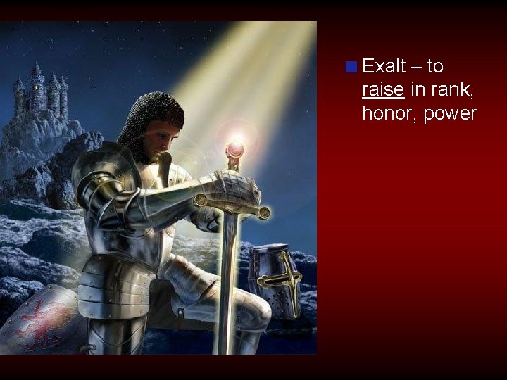 Exalt – to raise in rank, honor, power 