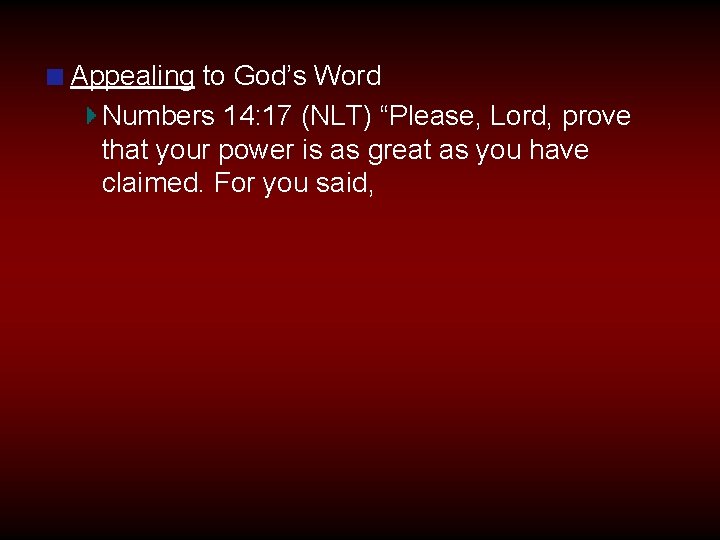 Appealing to God’s Word Numbers 14: 17 (NLT) “Please, Lord, prove that your power
