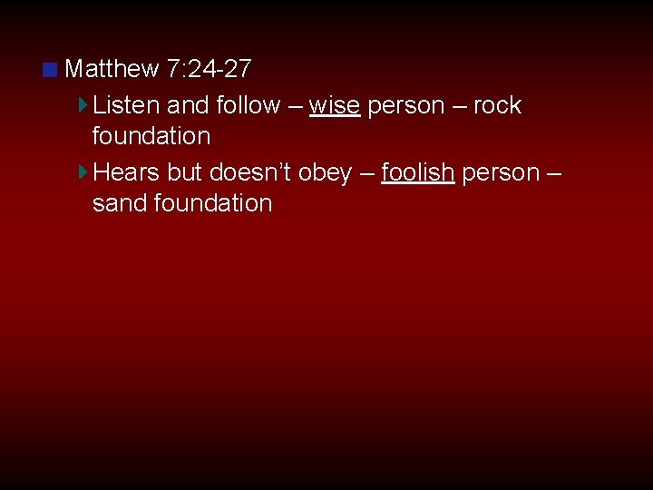Matthew 7: 24 -27 Listen and follow – wise person – rock foundation Hears
