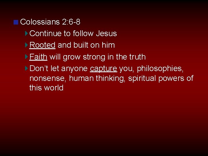 Colossians 2: 6 -8 Continue to follow Jesus Rooted and built on him Faith
