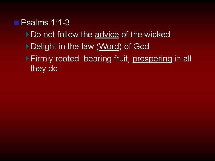 Psalms 1: 1 -3 Do not follow the advice of the wicked Delight in