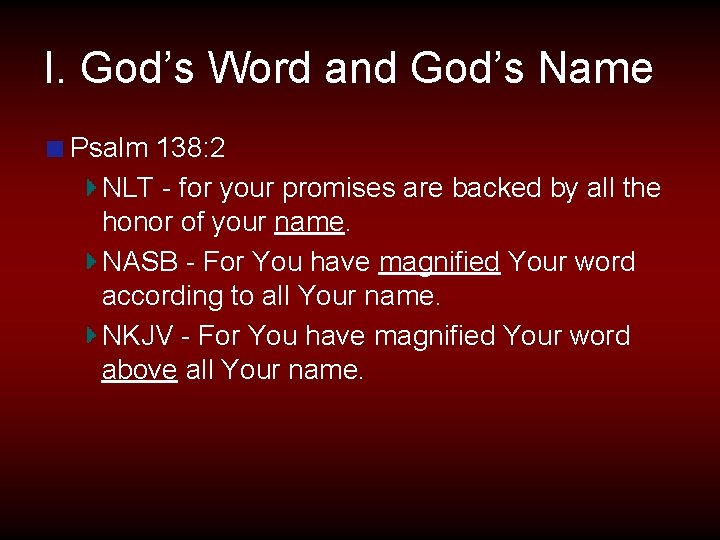I. God’s Word and God’s Name Psalm 138: 2 NLT - for your promises
