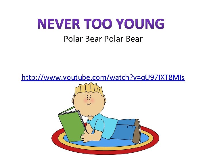 Polar Bear http: //www. youtube. com/watch? v=q. U 97 IXT 8 MIs 