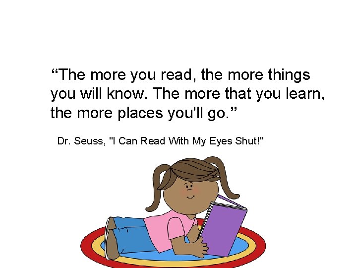 “The more you read, the more things you will know. The more that you
