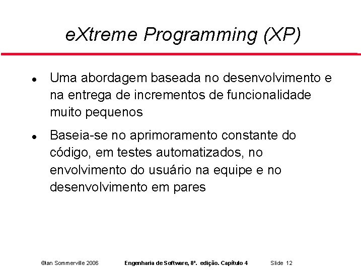 e. Xtreme Programming (XP) Uma abordagem baseada no desenvolvimento e na entrega de incrementos