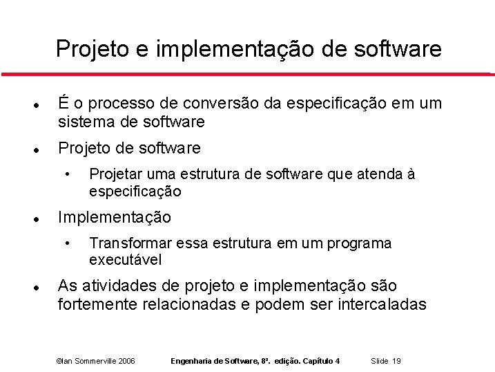 Projeto e implementação de software É o processo de conversão da especificação em um