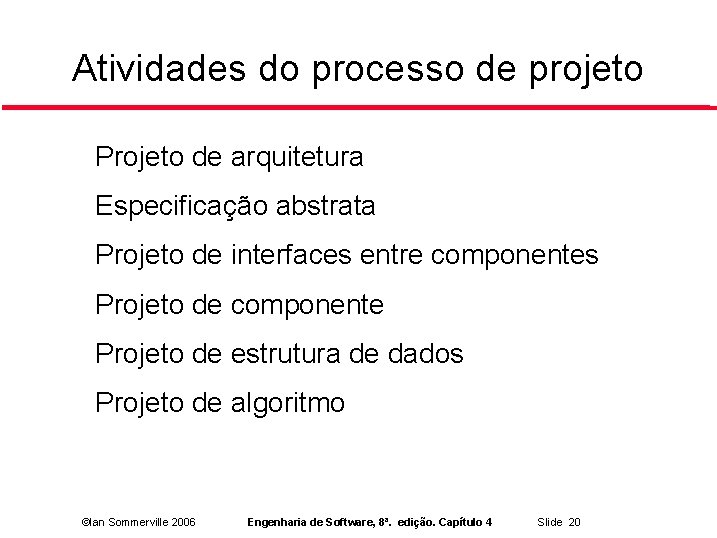 Atividades do processo de projeto Projeto de arquitetura Especificação abstrata Projeto de interfaces entre