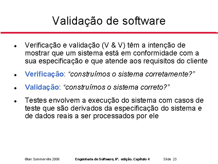 Validação de software Verificação e validação (V & V) têm a intenção de mostrar