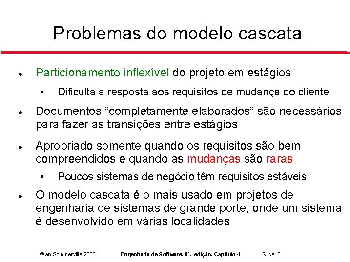 Problemas do modelo cascata Particionamento inflexível do projeto em estágios • Documentos “completamente elaborados”