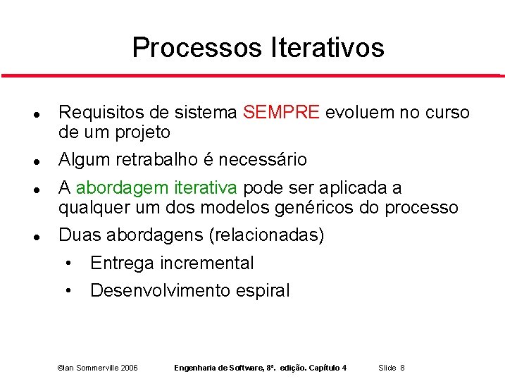 Processos Iterativos Requisitos de sistema SEMPRE evoluem no curso de um projeto Algum retrabalho