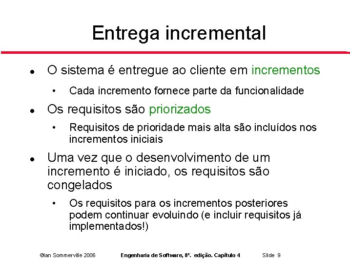 Entrega incremental O sistema é entregue ao cliente em incrementos • Os requisitos são