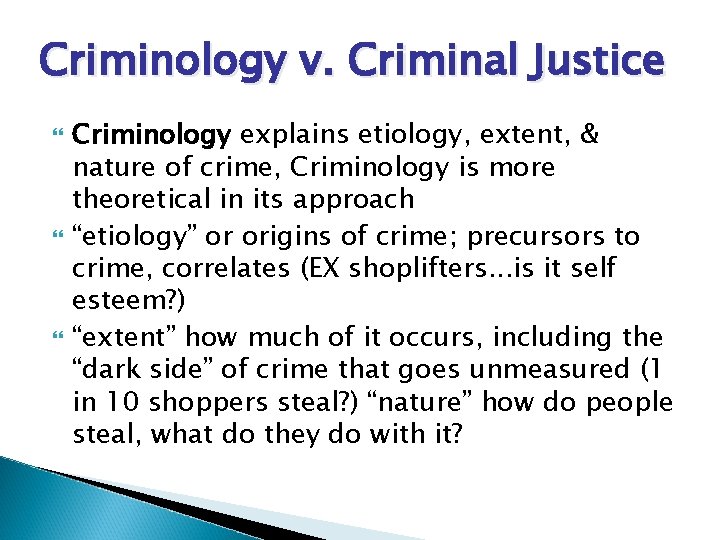 Criminology v. Criminal Justice Criminology explains etiology, extent, & nature of crime, Criminology is