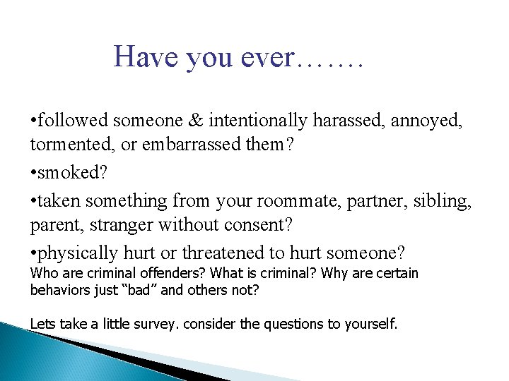 Have you ever……. • followed someone & intentionally harassed, annoyed, tormented, or embarrassed them?