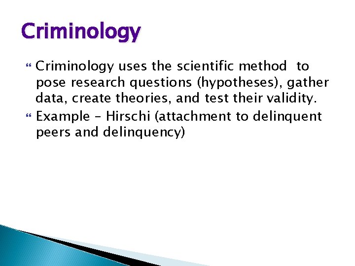 Criminology uses the scientific method to pose research questions (hypotheses), gather data, create theories,