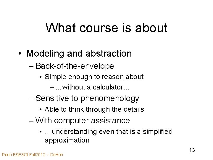 What course is about • Modeling and abstraction – Back-of-the-envelope • Simple enough to