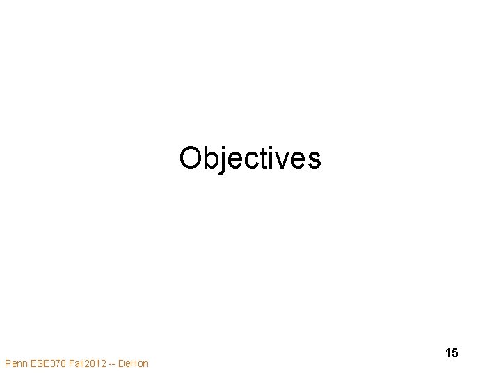 Objectives Penn ESE 370 Fall 2012 -- De. Hon 15 