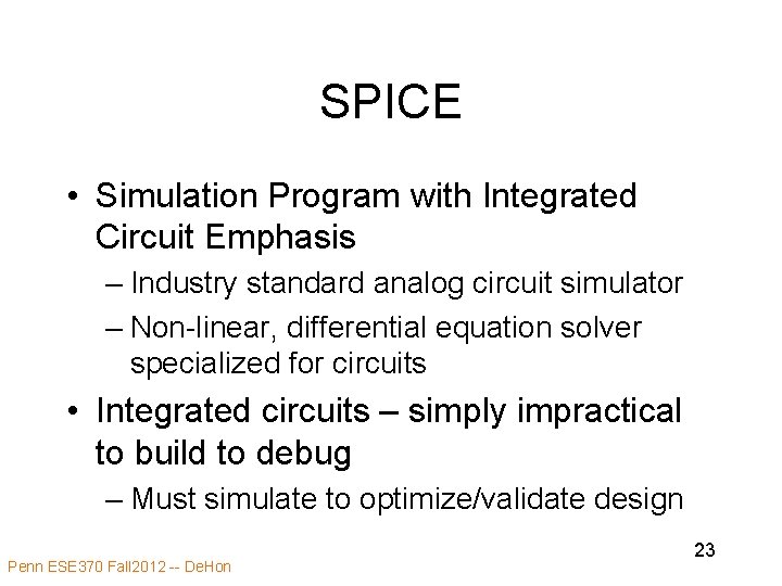 SPICE • Simulation Program with Integrated Circuit Emphasis – Industry standard analog circuit simulator