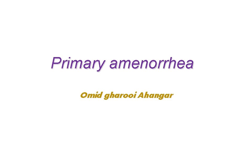 Primary amenorrhea Omid gharooi Ahangar 