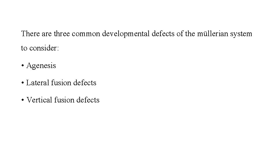 There are three common developmental defects of the müllerian system to consider: • Agenesis