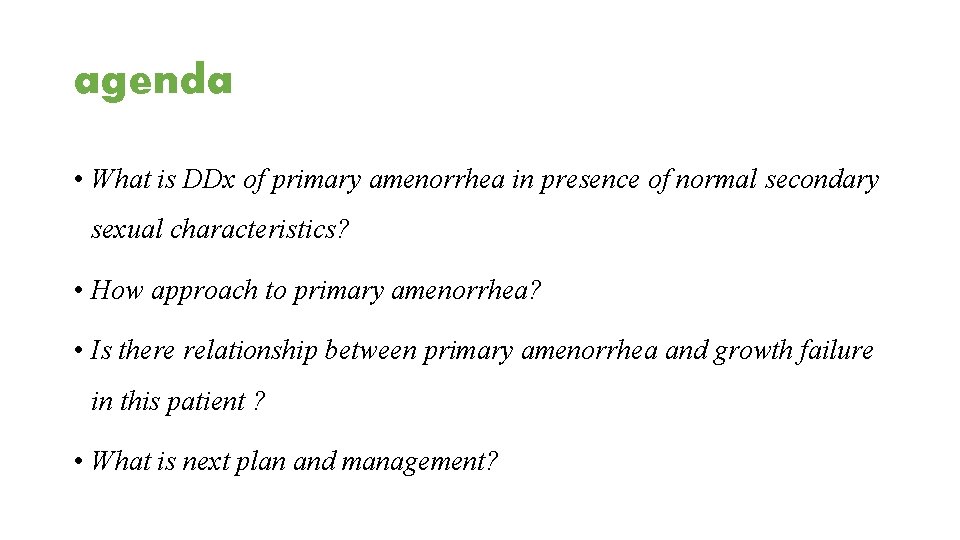 agenda • What is DDx of primary amenorrhea in presence of normal secondary sexual