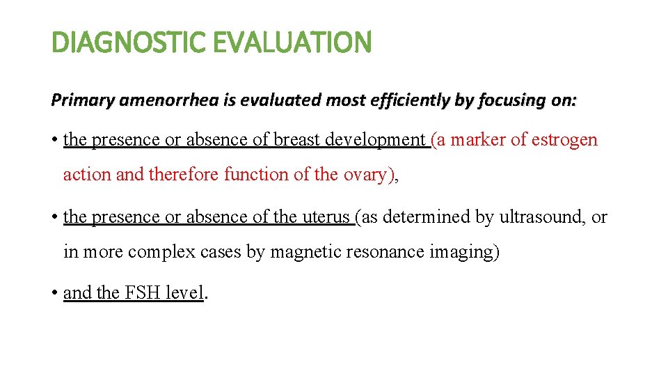 DIAGNOSTIC EVALUATION Primary amenorrhea is evaluated most efficiently by focusing on: • the presence